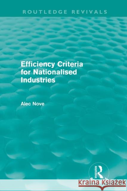 Efficiency Criteria for Nationalised Industries (Routledge Revivals) Nove, Alec 9780415683531 Routledge - książka