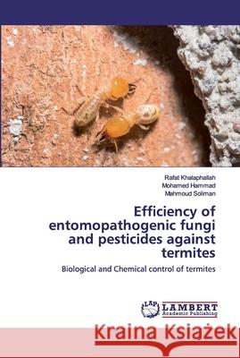 Efficiency of entomopathogenic fungi and pesticides against termites Khalaphallah, Rafat 9786202523790 LAP Lambert Academic Publishing - książka