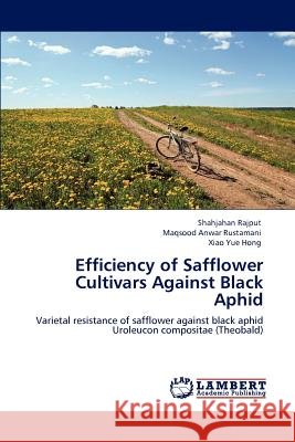Efficiency of Safflower Cultivars Against Black Aphid Shahjahan Rajput Maqsood Anwar Rustamani Xiao Yue Hong 9783848487639 LAP Lambert Academic Publishing - książka