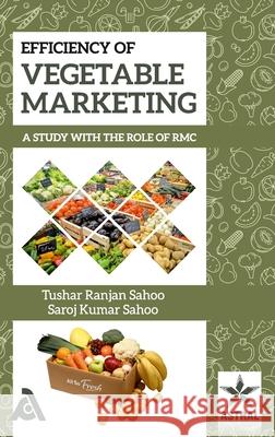 Efficiency of Vegetable Marketing: A Study with the Role of RMC Tushar Ranjan Sahoo Saroj Kumar Sahoo 9789390371525 Associated Publishing Company - książka