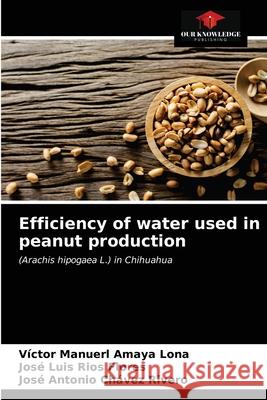 Efficiency of water used in peanut production V Amay Jos 9786203316414 Our Knowledge Publishing - książka