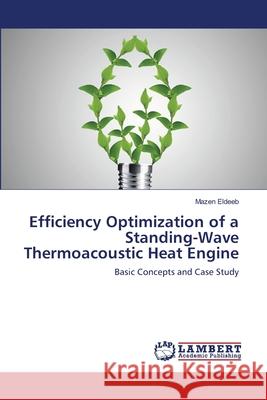 Efficiency Optimization of a Standing-Wave Thermoacoustic Heat Engine Mazen Eldeeb 9783659461347 LAP Lambert Academic Publishing - książka