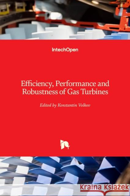 Efficiency, Performance and Robustness of Gas Turbines Konstantin Volkov 9789535104643 Intechopen - książka