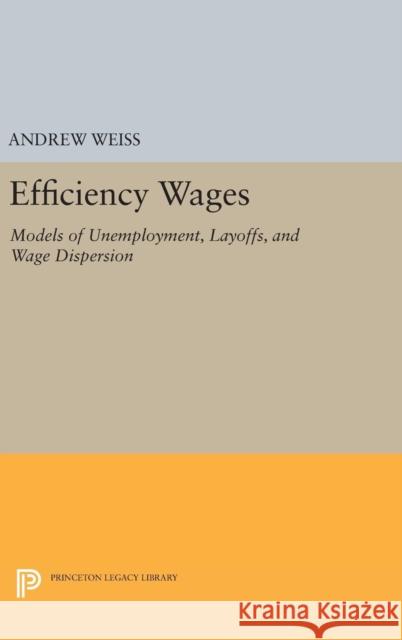 Efficiency Wages: Models of Unemployment, Layoffs, and Wage Dispersion Andrew Weiss 9780691637273 Princeton University Press - książka