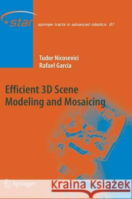 Efficient 3D Scene Modeling and Mosaicing Tudor Nicosevici Rafael Garcia (Centre Commissariat ?? l'  9783642437557 Springer - książka