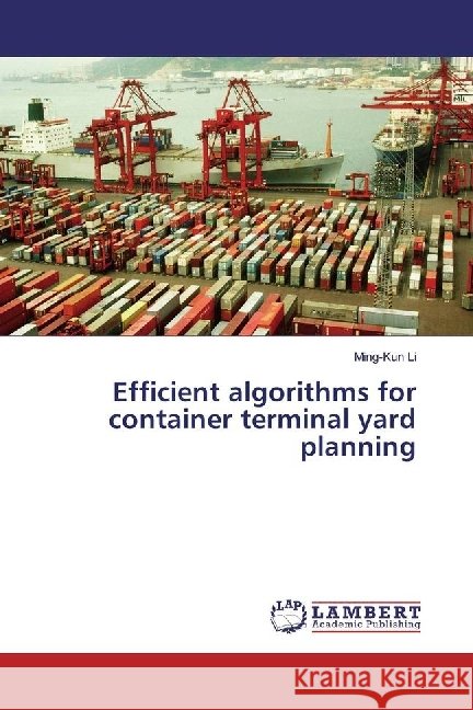 Efficient algorithms for container terminal yard planning Li, Ming-Kun 9783659939778 LAP Lambert Academic Publishing - książka