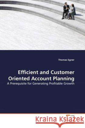 Efficient and Customer Oriented Account Planning : A Prerequisite for Generating Profitable Growth Egner, Thomas 9783639097450 VDM Verlag Dr. Müller - książka