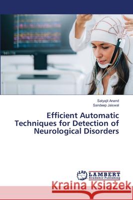 Efficient Automatic Techniques for Detection of Neurological Disorders Satyajit Anand Sandeep Jaiswal 9786203471489 LAP Lambert Academic Publishing - książka