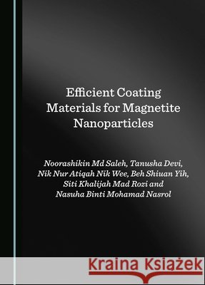 Efficient Coating Materials for Magnetite Nanoparticles Beh Shiuan Yih, Nik Nur Atiqah Nik Wee, Noorashikin Md Saleh 9781036412005 Cambridge Scholars Publishing (RJ) - książka