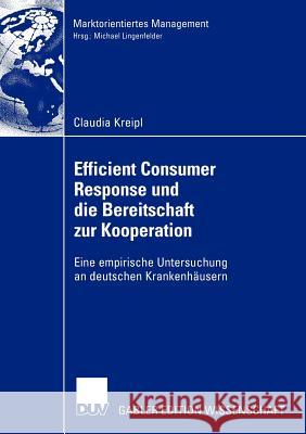 Efficient Consumer Response Und Die Bereitschaft Zur Kooperation: Eine Empirische Untersuchung an Deutschen Krankenhäusern Kreipl, Claudia 9783824482061 Deutscher Universitats Verlag - książka