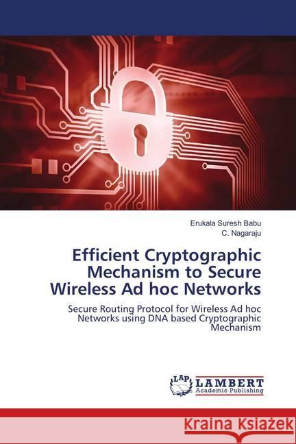 Efficient Cryptographic Mechanism to Secure Wireless Ad hoc Networks : Secure Routing Protocol for Wireless Ad hoc Networks using DNA based Cryptographic Mechanism Babu, Erukala Suresh; Nagaraju, C. 9786138327714 LAP Lambert Academic Publishing - książka