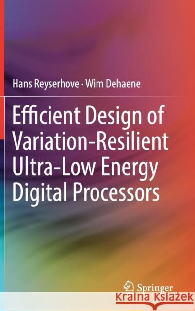 Efficient Design of Variation-Resilient Ultra-Low Energy Digital Processors Hans Reyserhove Wim Dehaene 9783030124847 Springer - książka