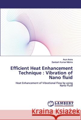 Efficient Heat Enhancement Technique: Vibration of Nano fluid Mishra, Santosh Kumar 9786200314062 LAP Lambert Academic Publishing - książka