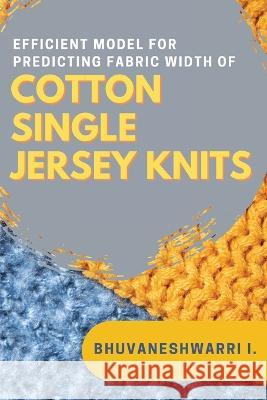 Efficient Model for Predicting Fabric Width of Cotton Single Jersey Knits Bhuvaneshwarri I   9787979401069 Independent Author - książka