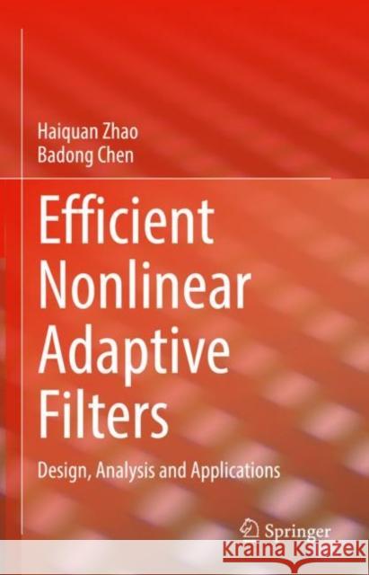 Efficient Nonlinear Adaptive Filters: Design, Analysis and Applications Haiquan Zhao Badong Chen 9783031208171 Springer - książka