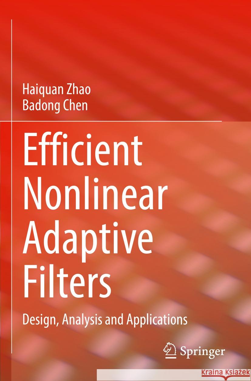 Efficient Nonlinear Adaptive Filters: Design, Analysis and Applications Haiquan Zhao Badong Chen 9783031208201 Springer - książka