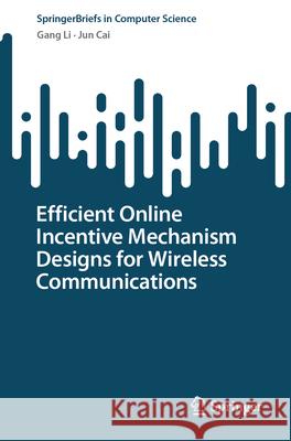 Efficient Online Incentive Mechanism Designs for Wireless Communications Gang Li Jun Cai 9783031584527 Springer - książka