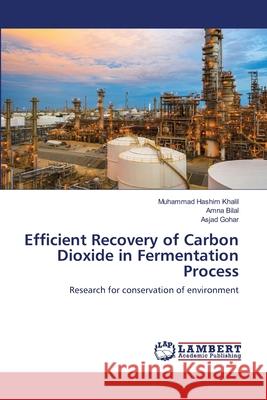 Efficient Recovery of Carbon Dioxide in Fermentation Process Muhammad Hashim Khalil Amna Bilal Asjad Gohar 9786203410471 LAP Lambert Academic Publishing - książka
