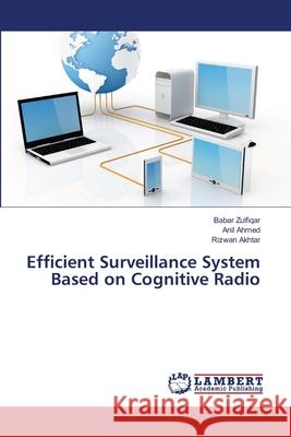 Efficient Surveillance System Based on Cognitive Radio Babar Zulfiqar, Anil Ahmed, Rizwan Akhtar 9783659317521 LAP Lambert Academic Publishing - książka