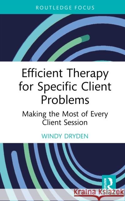 Efficient Therapy for Specific Client Problems: Making the Most of Every Client Session Windy Dryden 9781032890210 Routledge - książka