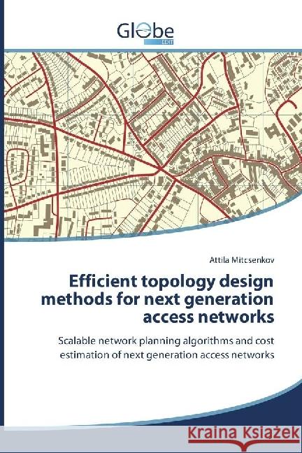 Efficient topology design methods for next generation access networks : Scalable network planning algorithms and cost estimation of next generation access networks Mitcsenkov, Attila 9783330713260 GlobeEdit - książka
