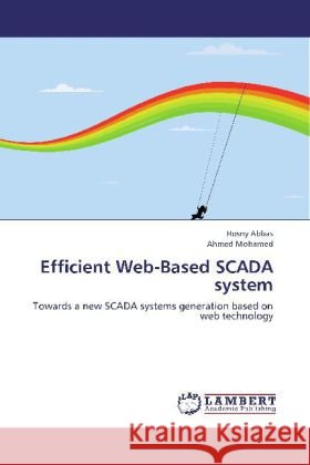 Efficient Web-Based SCADA system : Towards a new SCADA systems generation based on web technology Abbas, Hosny; Mohamed, Ahmed 9783659249044 LAP Lambert Academic Publishing - książka