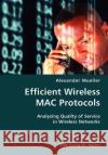 Efficient Wireless MAC Protocols- Analyzing Quality of Service in Wireless Networks Alexander Mueller 9783836424363 VDM Verlag Dr. Mueller E.K.