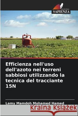 Efficienza nell'uso dell'azoto nei terreni sabbiosi utilizzando la tecnica del tracciante 15N Mamdoh Mohamed Hamed, Lamy 9786209347665 Edizioni Sapienza - książka