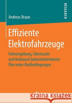 Effiziente Elektrofahrzeuge: Fahrumgebung, Fahrmuster Und Verbrauch Batteriebetriebener Pkw Unter Realbedingungen Braun, Andreas 9783658268800 Springer Vieweg - książka