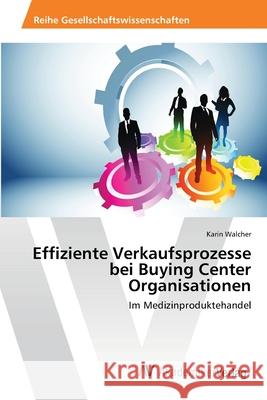 Effiziente Verkaufsprozesse bei Buying Center Organisationen Walcher, Karin 9783639463859 AV Akademikerverlag - książka