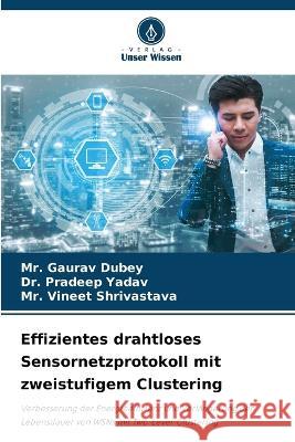 Effizientes drahtloses Sensornetzprotokoll mit zweistufigem Clustering MR Gaurav Dubey Dr Pradeep Yadav MR Vineet Shrivastava 9786205972229 Verlag Unser Wissen - książka