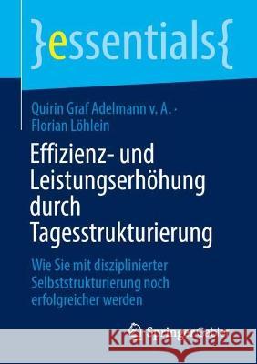 Effizienz- Und Leistungserhöhung Durch Tagesstrukturierung: Wie Sie Mit Disziplinierter Selbststrukturierung Noch Erfolgreicher Werden Graf Adelmann V. a., Quirin 9783658387006 Springer Fachmedien Wiesbaden - książka