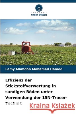 Effizienz der Stickstoffverwertung in sandigen Böden unter Verwendung der 15N-Tracer-Technik Mamdoh Mohamed Hamed, Lamy 9786209339981 Verlag Unser Wissen - książka