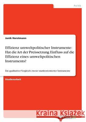 Effizienz umweltpolitischer Instrumente: Hat die Art der Preissetzung Einfluss auf die Effizienz eines umweltpolitischen Instruments?: Ein qualitative Horstmann, Janik 9783668445055 Grin Verlag - książka
