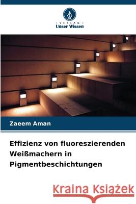 Effizienz von fluoreszierenden Weißmachern in Pigmentbeschichtungen Aman, Zaeem 9786209033872 Verlag Unser Wissen - książka