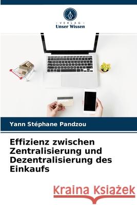 Effizienz zwischen Zentralisierung und Dezentralisierung des Einkaufs Yann Stéphane Pandzou 9786203614497 Verlag Unser Wissen - książka