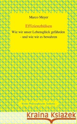 Effizienzhülsen: Wie wir unser Lebensglück gefährden - und wie wir es bewahren Meyer, Marco 9783751970280 Books on Demand - książka