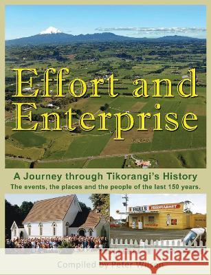 Effort and Enterprise: A Journey through Tikorangi's History Peter Wilson 9781922644565 Ocean Reeve Publishing - książka