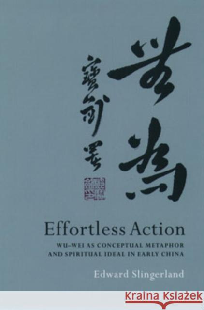 Effortless Action: Wu-Wei as Conceptual Metaphor and Spiritual Ideal in Early China Slingerland, Edward 9780195138993 Oxford University Press, USA - książka