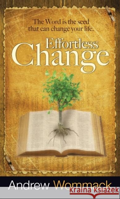 Effortless Change: The Word Is the Seed That Can Change Your Life Andrew Wommack 9781680313598 Harrison House - książka