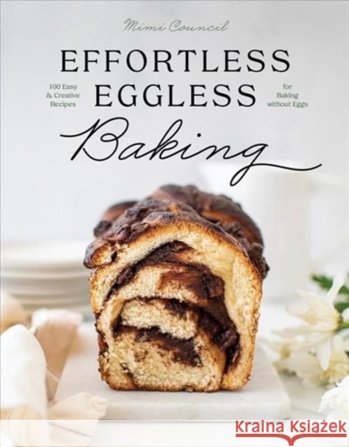 Effortless Eggless Baking: 100 Easy & Creative Recipes for Baking without Eggs Mimi Council 9781682686829 Countryman Press - książka