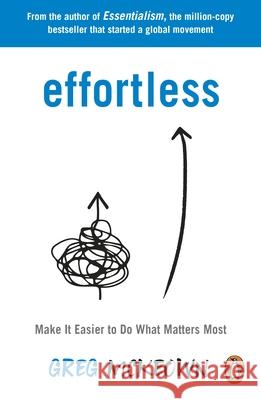 Effortless: Make It Easier to Do What Matters Most: The Instant New York Times Bestseller Greg McKeown 9780753558805 Ebury Publishing - książka