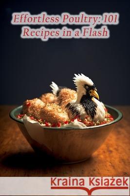 Effortless Poultry: 101 Recipes in a Flash Aroma Delights Isoz   9798852615480 Independently Published - książka