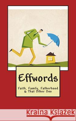 Effwords: Faith, Family, Fatherhood & That Other One Mark Morelli 9780615967066 Burtenshaw Media - książka