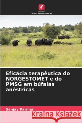Efic?cia terap?utica do NORGESTOMET e do PMSG em b?falas an?stricas Sanjay Parmar 9786209290244 Edicoes Nosso Conhecimento - książka