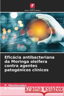 Eficacia antibacteriana da Moringa oleifera contra agentes patogenicos clinicos P Manikandan A Gnanasekaran  9786204609072 International Book Market Service Ltd - książka