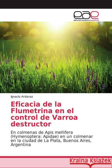Eficacia de la Flumetrina en el control de Varroa destructor : En colmenas de Apis mellifera (Hymenoptera: Apidae) en un colmenar en la ciudad de La Plata, Buenos Aires, Argentina Ardanaz, Ignacio 9786139438525 Editorial Académica Española - książka