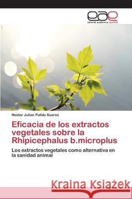 Eficacia de los extractos vegetales sobre la Rhipicephalus b.microplus Pulido Suarez Nestor Julian 9783659097362 Editorial Academica Espanola - książka