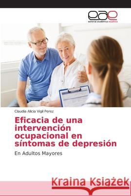 Eficacia de una intervención ocupacional en síntomas de depresión Vigil Perez, Claudia Alicia 9786202152570 Editorial Académica Española - książka