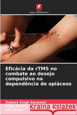Eficácia da rTMS no combate ao desejo compulsivo na dependência de opiáceos Ranawat, Daljeet Singh, Mehtry, Vijay, Khess, CRJ 9786208833862 Edições Nosso Conhecimento - książka
